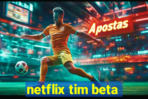 netflix tim beta